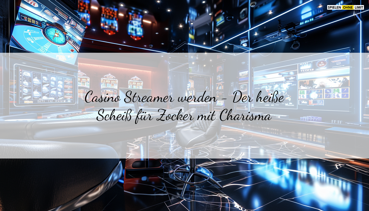 Casino Streamer werden - Der heiße Scheiß für Zocker mit Charisma